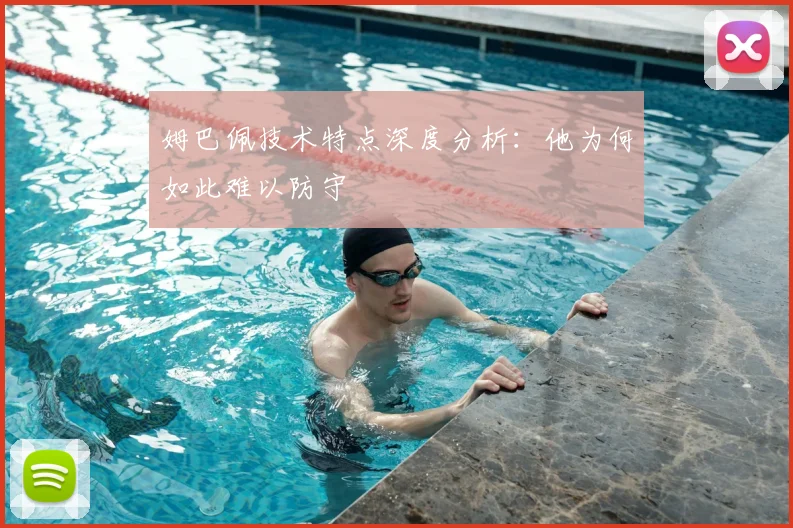 姆巴佩技术特点深度分析：他为何如此难以防守